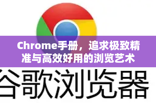 Chrome手册，追求极致精准与高效好用的浏览艺术-第1张图片-Chrome下载官网|Google官方浏览器下载