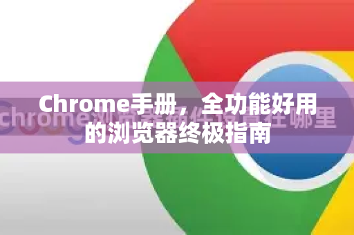Chrome手册，全功能好用的浏览器终极指南-第1张图片-Chrome下载官网|Google官方浏览器下载