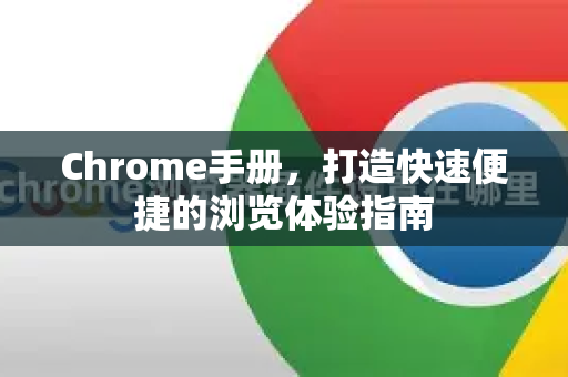 Chrome手册，打造快速便捷的浏览体验指南-第1张图片-Chrome下载官网|Google官方浏览器下载