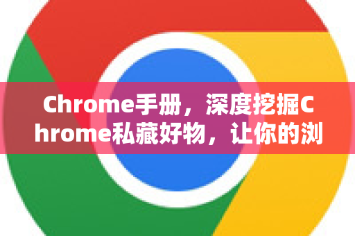 Chrome手册，深度挖掘Chrome私藏好物，让你的浏览器更高效-第1张图片-Chrome下载官网|Google官方浏览器下载